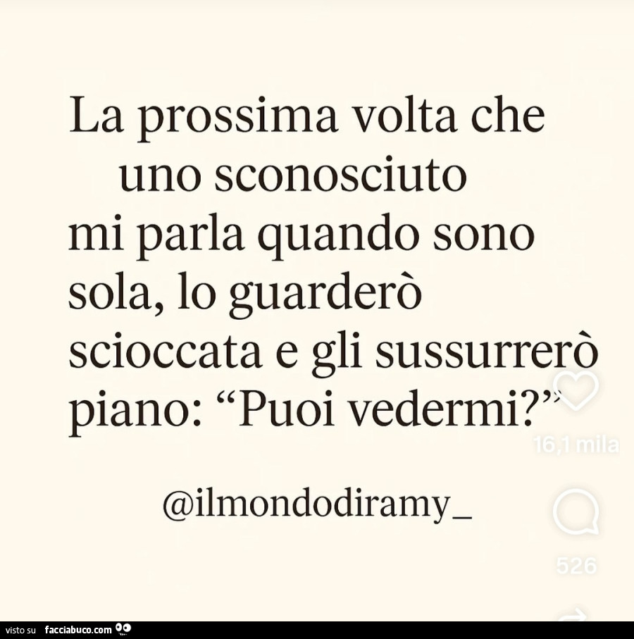 La prossima volta che uno sconosciuto mi parla quando sono sola, lo guarderò scioccata e gli sussurrerò piano: puoi vedermi?