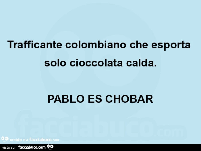 Trafficante colombiano che esporta solo cioccolata calda. Pablo es chobar