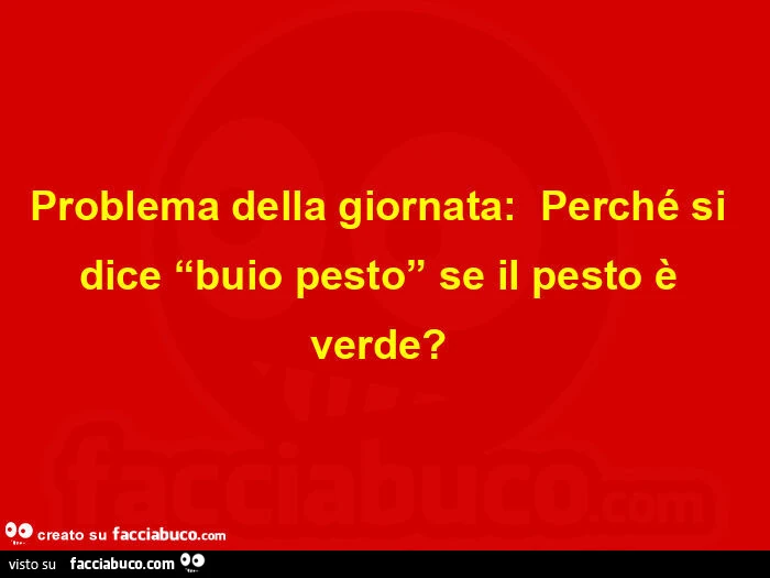 Problema della giornata: perché si dice buio pesto se il pesto è verde?  