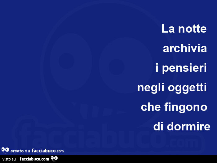 La notte archivia i pensieri negli oggetti che fingono di dormire