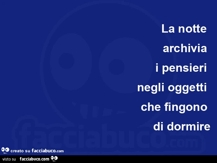 La notte archivia i pensieri negli oggetti che fingono di dormire