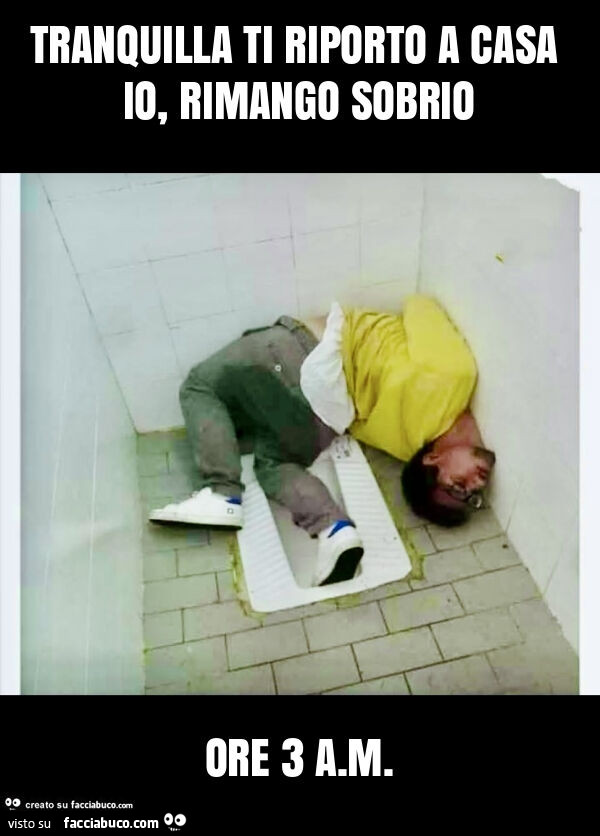 Tranquilla ti riporto a casa io, rimango sobrio. Ore 3 AM