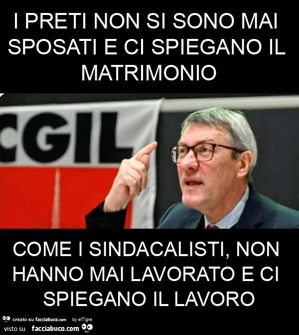 I preti non si sono mai sposati e ci spiegano il matrimonio come i sindacalisti, non hanno mai lavorato e ci spiegano il lavoro