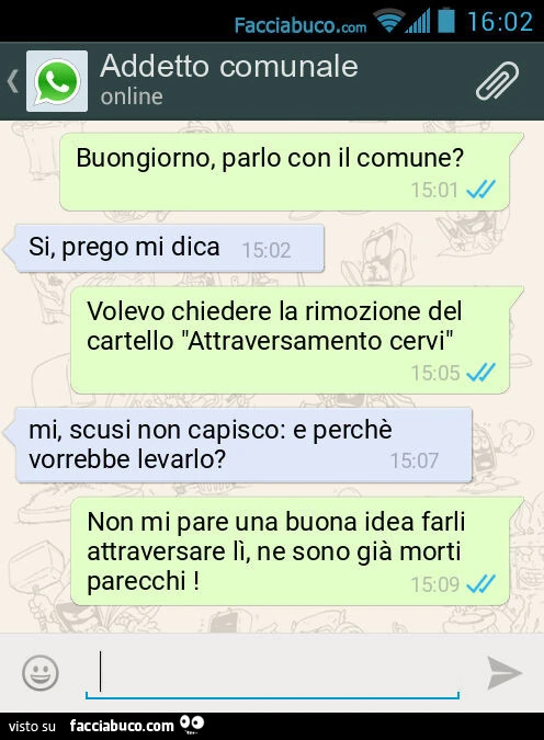 Buongiorno, parlo con il comune? Si, prego mi dica. Volevo chiedere la rimozione del cartello "Attraversamento cervi". Mi, scusi non capisco: e perchè vorrebbe levarlo? Non mi pare una buona idea farli attraversare lì, ne sono già morti parecchi