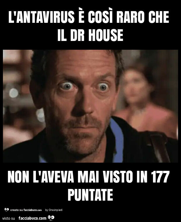 L'antavirus è così raro che il dr house non l'aveva mai visto in 177 puntate