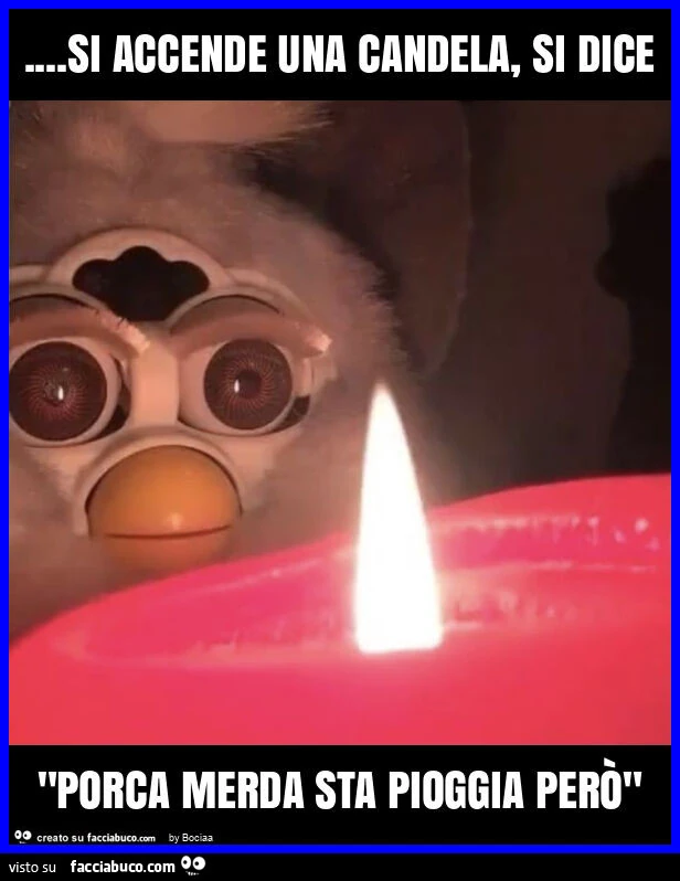 Si accende una candela, si dice "porca merda sta pioggia però"