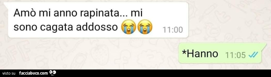 Amò mi anno rapinata&hellip; mi sono cagata addosso. Hanno