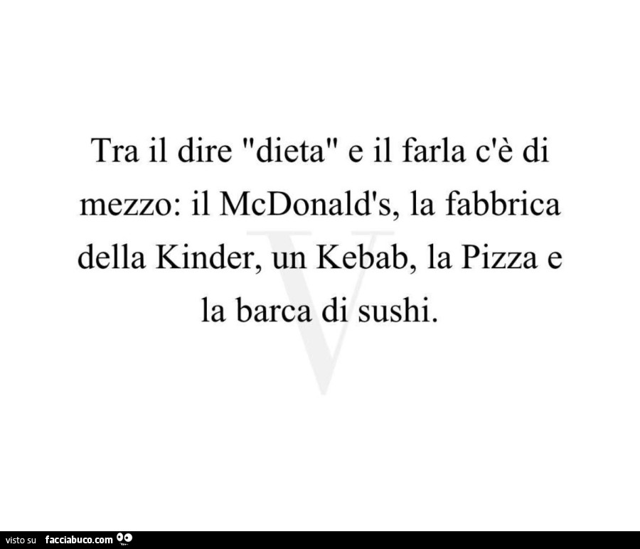 Tra il dire dieta e il farla c'è di mezzo: il mcdonald's, la fabbrica della kinder, un kebab, la pizza e la barca di sushi