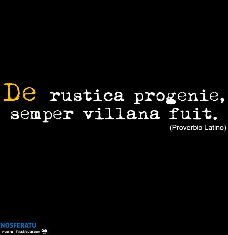 De rustica progenie, semper villana fuit