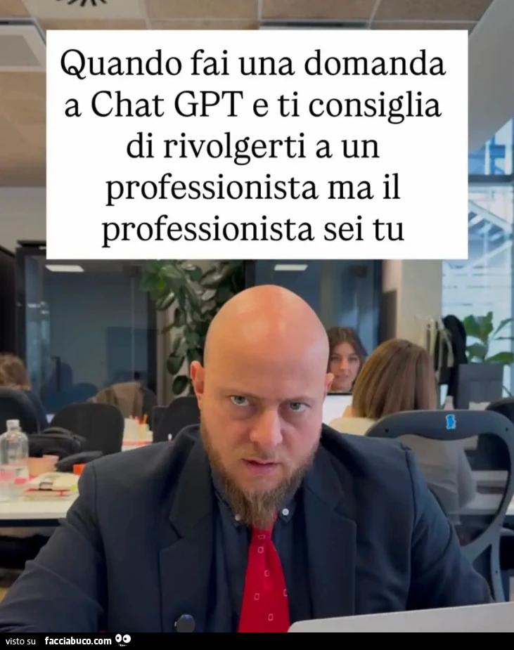 Quando fai una domanda a chatgpt e ti consiglia di rivolgerti a un professionista ma il professionista sei tu