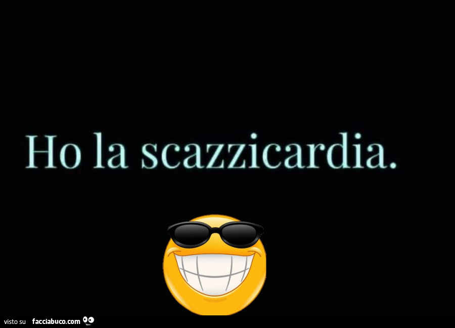 Ho la scazzicardia