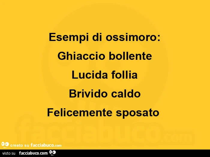 Esempi di ossimoro: ghiaccio bollente lucida follia brivido caldo felicemente sposato 