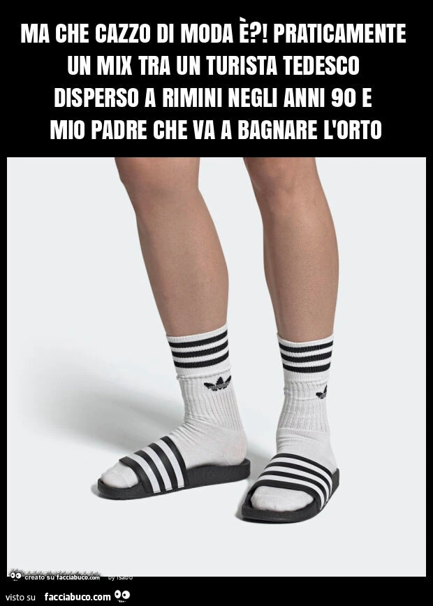 Ma che cazzo di moda è?! Praticamente un mix tra un turista tedesco disperso a rimini negli anni 90 e mio padre che va a bagnare l'orto