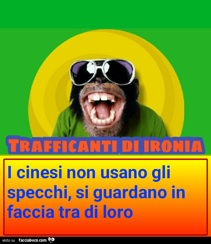 I cinesi non usano gli specchi si guardano in faccia tea di loro