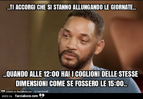 Ti accorgi che si stanno allungando le giornate&hellip; quando alle 12: 00 hai i coglioni delle stesse dimensioni come se fossero le 15: 00