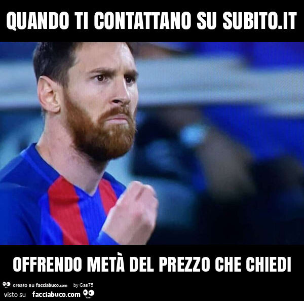 Quando ti contattano su subito. It offrendo metร del prezzo che chiedi