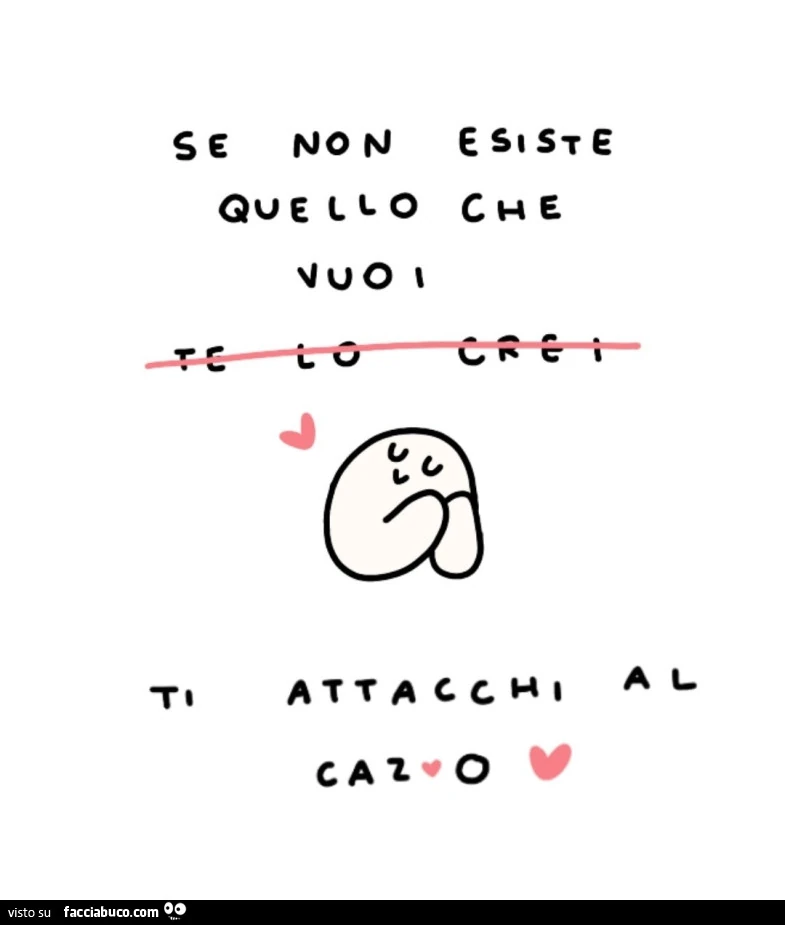 Se non esiste quello che vuoi ti attacchi al cazzo