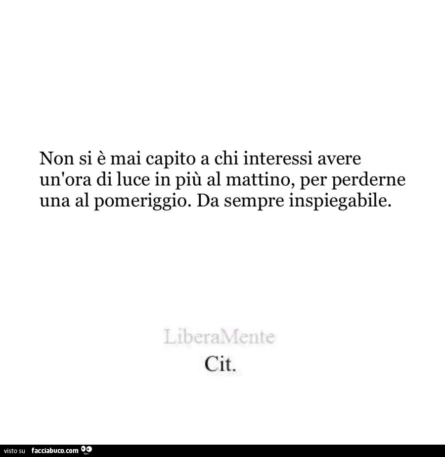 Non si è mai capito a chi interessi avere un'ora di luce in più al mattino, per perderne una al pomeriggio. Da sempre inspiegabile