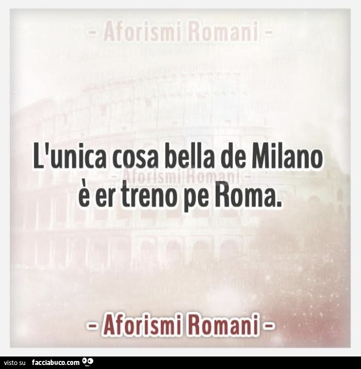L'unica cosa bella de milano è er treno pe roma