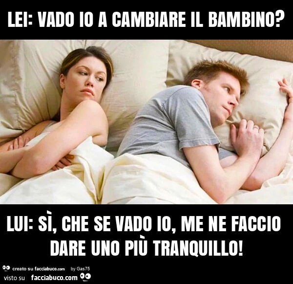 Lei: vado io a cambiare il bambino? Lui: sรฌ, che se vado io, me ne faccio dare uno piรน tranquillo