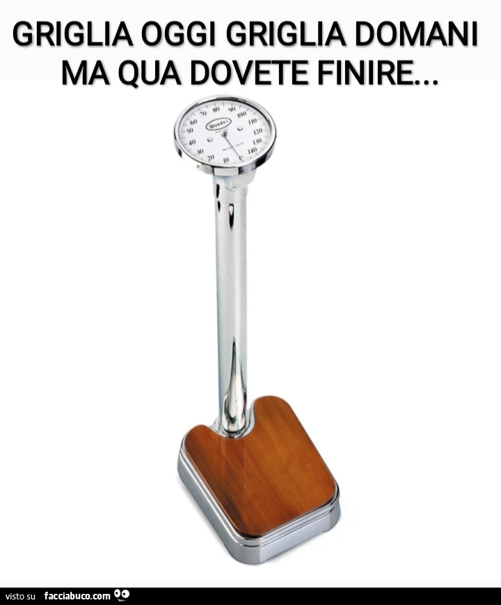 Griglia oggi griglia domani ma qua dovete finire
