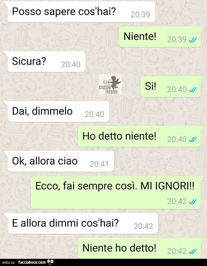 Posso sapere cos'hai? Niente! Sicura? Si. Dai, dimmelo. Ho detto niente