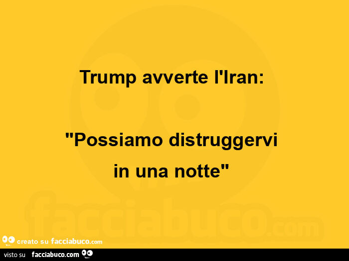 Trump avverte l'iran:   "possiamo distruggervi  in una notte" 
