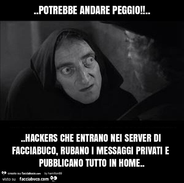Potrebbe andare peggio! &hellip; hackers che entrano nei server di facciabuco, rubano i messaggi privati e pubblicano tutto in nome