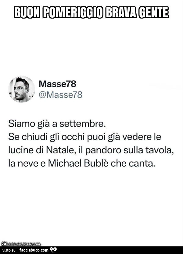 Siamo già a settembre. Se chiudi gli occhi puoi già vedere le lucine di natale, il pandoro sulla tavola, la neve e michael bublè che canta