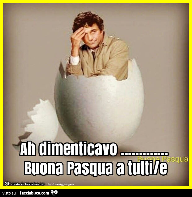 Ah dimenticavo… buona pasqua a tutti/e