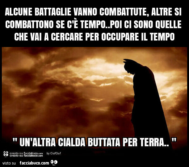 Alcune battaglie vanno combattute, altre si combattono se c'è tempo. Poi ci sono quelle che vai a cercare per occupare il tempo