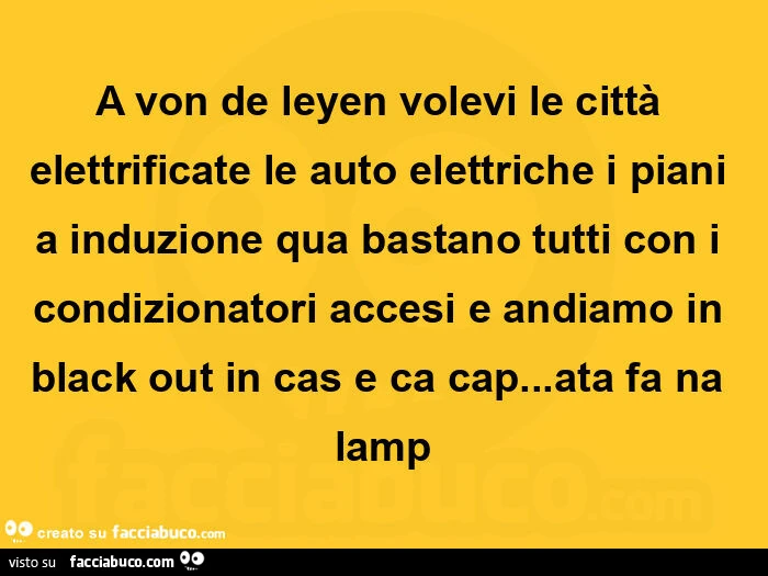 A von de leyen volevi le città elettrificate le auto elettriche i piani a induzione qua bastano tutti con i condizionatori accesi e andiamo in black out in cas e ca cap&hellip; ata fa na lamp
