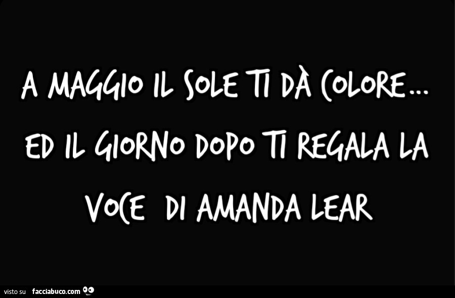 A maggio il sole ti dà colore&hellip; ed il giorno dopo ti regala la voce di Amanda lear