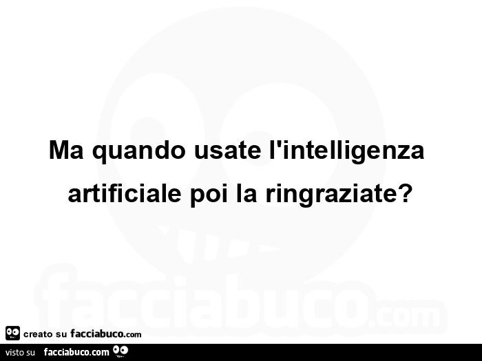 Ma quando usate l'intelligenza artificiale poi la ringraziate?