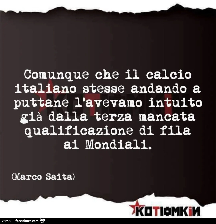 Comunque che il calcio italiano stesse andando a puttane l'avevamo intuito già dalla terza mancata qualificazione di fila ai Mondiali Marco Saita KOTIOMKIN