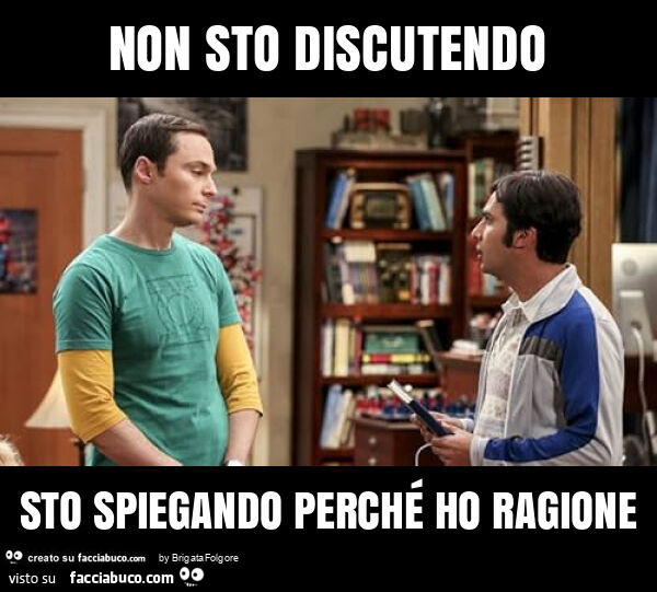 Non sto discutendo sto spiegando perché ho ragione