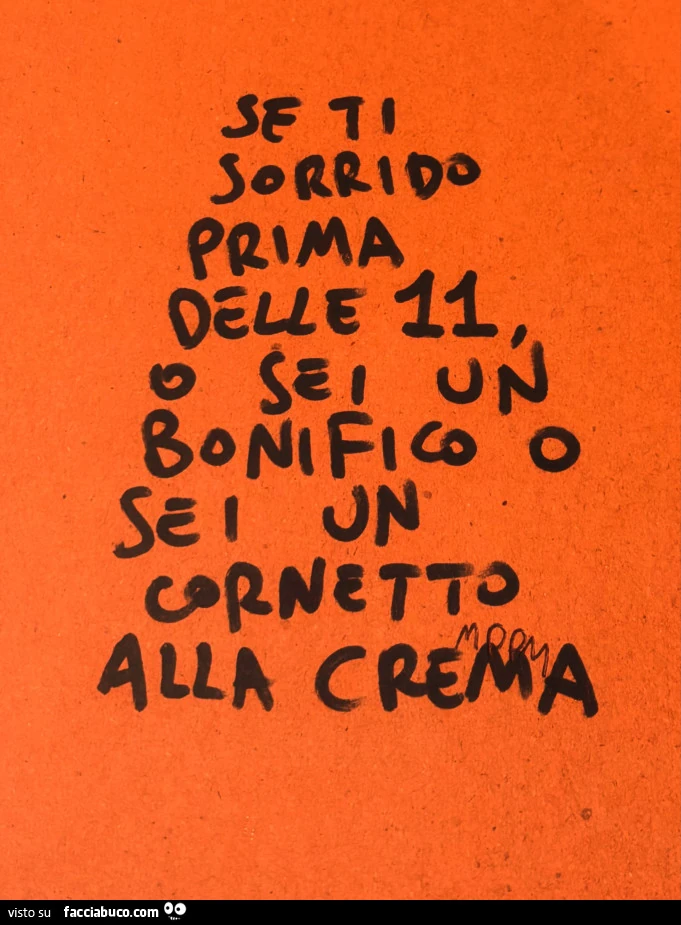 Se ti sorrido prima delle 11 o sei un bonifico o sei un cornetto alla crema