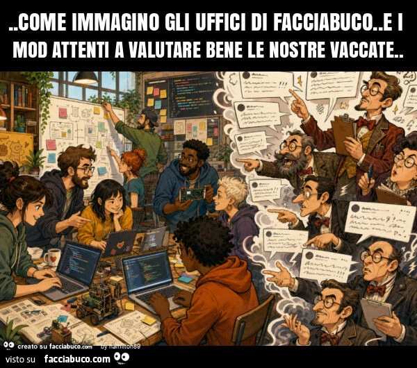 Come immagino gli uffici di facciabuco. E i mod attenti a valutare bene le nostre vaccate