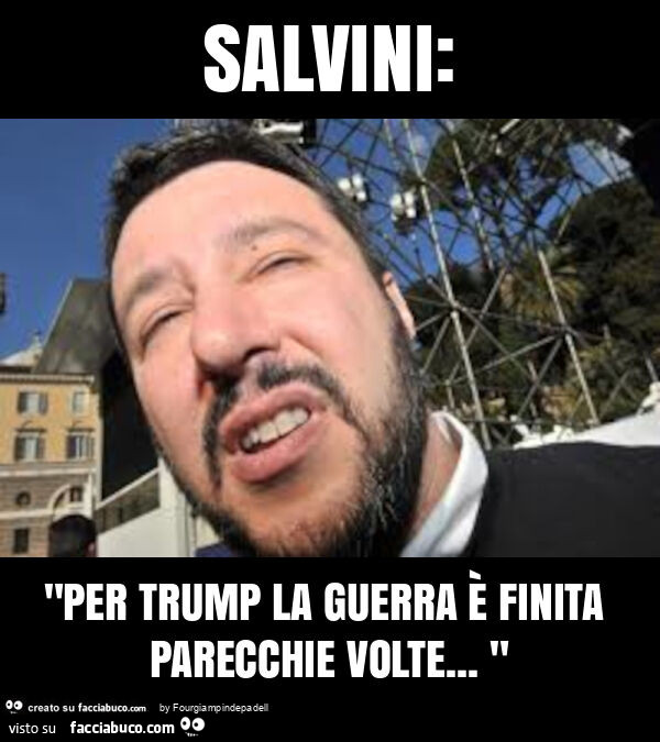 Salvini: "per trump la guerra è finita parecchie volte&hellip; "