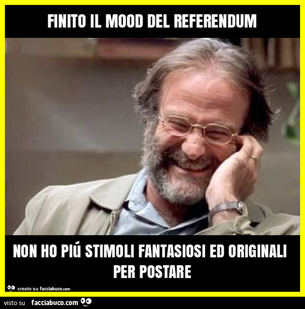 Finito il mood del referendum non ho piú stimoli fantasiosi ed originali per postare