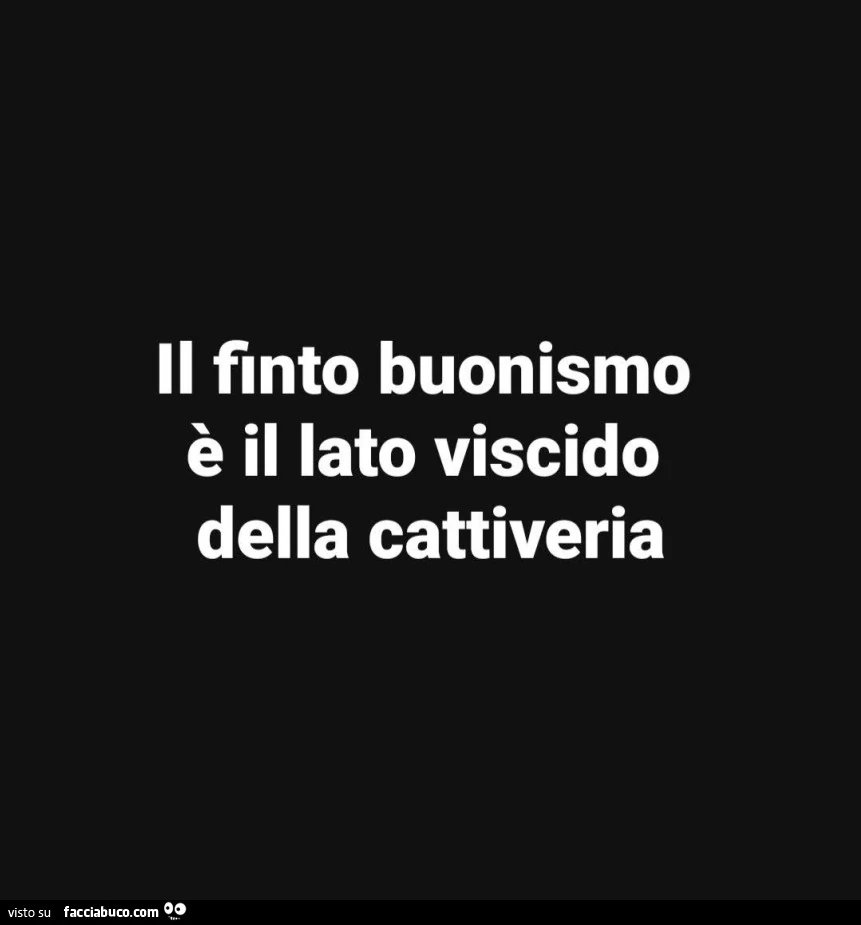 Il finto buonismo è il lato viscido della cattiveria