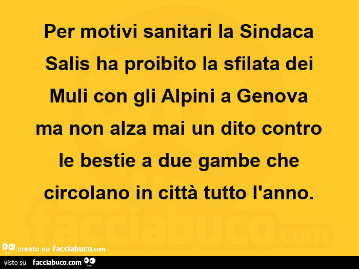 Per motivi sanitari la sindaca salis ha proibito la sfilata dei muli con gli alpini a genova ma non alza mai un dito contro le bestie a due gambe che circolano in città tutto l'anno