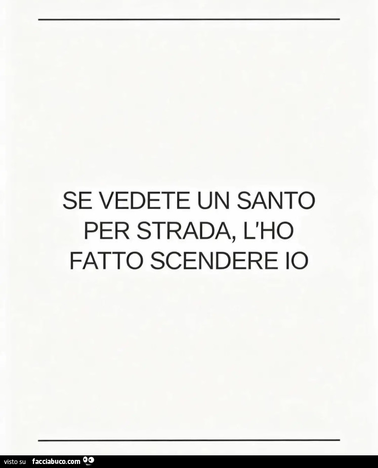 SE VEDETE UN SANTO PER STRADA, L'HO FATTO SCENDERE io