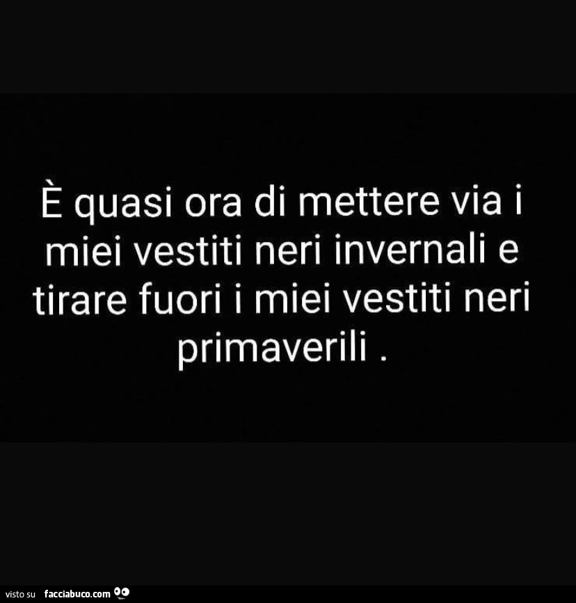 È quasi ora di mettere via i miei vestiti neri invernali e tirare fuori i miei vestiti neri primaverili