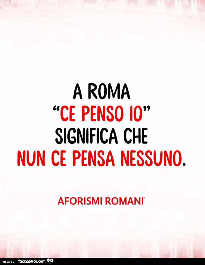 A roma ce penso io significa che nun ce pensa nessuno