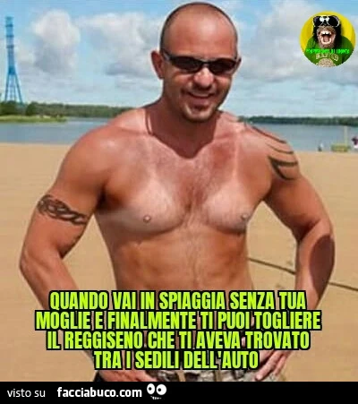 Quando vai in spiaggia senza tua moglie e finalmente puoi togliere il reggiseno