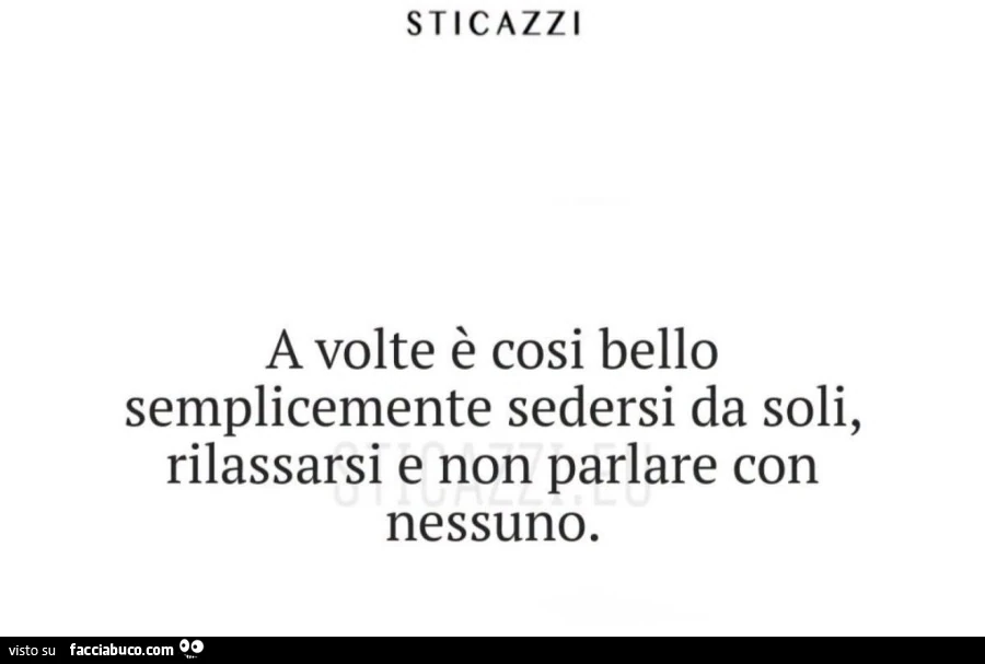 A volte è cosi bello semplicemente sedersi da soli, rilassarsi e non parlare con nessuno