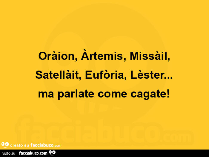 Oràion, àrtemis, missàil, satellàit, eufòria, lèster&hellip; ma parlate come cagate