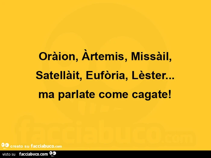 Oràion, àrtemis, missàil, satellàit, eufòria, lèster&hellip; ma parlate come cagate