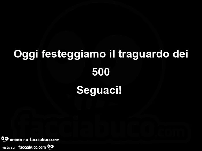 Oggi festeggiamo il traguardo dei 500 seguaci!  